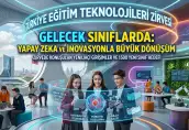 Eğitimde Büyük Dönüşüm: Türkiye Eğitim Teknolojileri Zirvesi ve Geleceğin Sınıfları